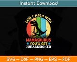 Don't Mess With Mamasaurus You’ll Get Jurasskicked Mother's Day Svg Digital Cutting File