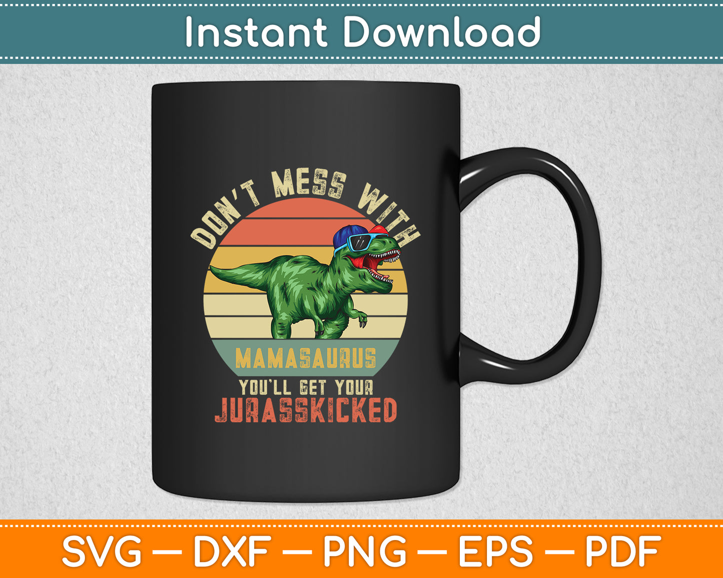 Don’t Mess With Mamasaurus Youll Get Jurasskicked Mothers Day Svg Digital Cutting File