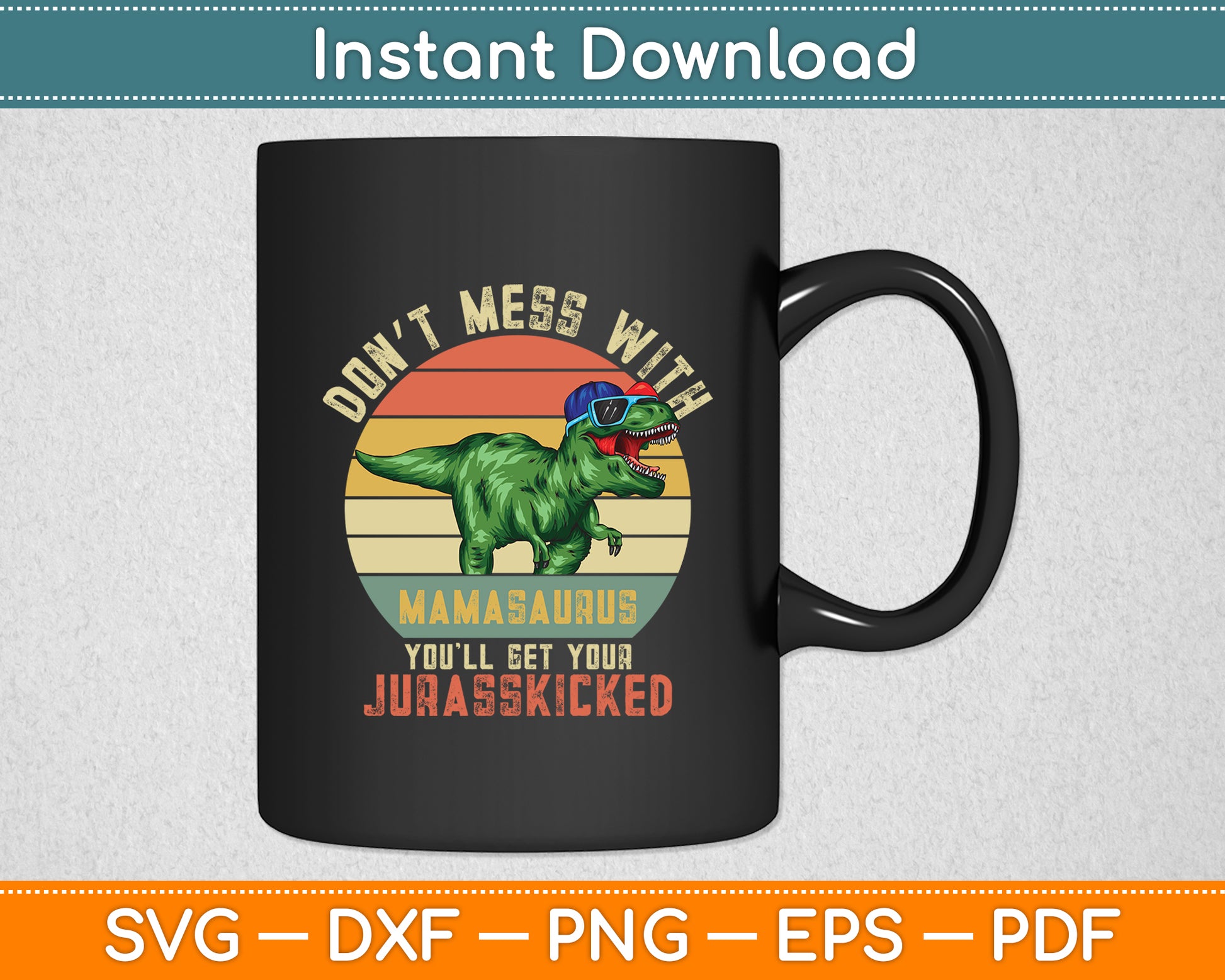 Don’t Mess With Mamasaurus Youll Get Jurasskicked Mothers Day Svg Digital Cutting File