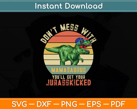 Don’t Mess With Mamasaurus Youll Get Jurasskicked Mothers Day Svg Digital Cutting File
