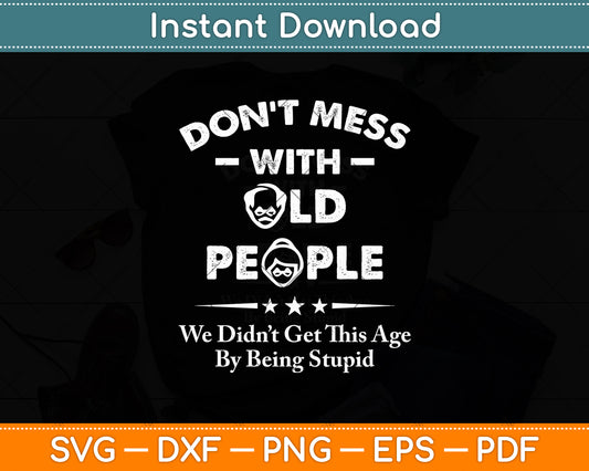 Don't Mess With Old People We Didn't Get Age By Being Stupid Svg Digital Cutting File