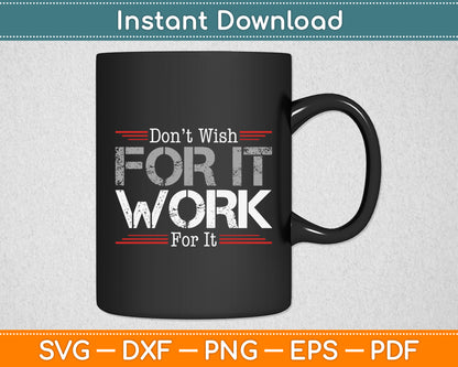 Don't Wish Work For It Great To Inspire Motivate Svg Digital Cutting File