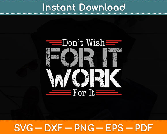 Don't Wish Work For It Great To Inspire Motivate Svg Digital Cutting File