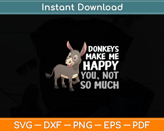 Donkeys Make Me Happy Donkey Farmer Love Donkeys Svg Digital Cutting File