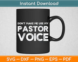 Don't Make Me Use My Pastor Voice Funny Pastor Svg PNG DXF Digital Cutting File