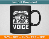 Don't Make Me Use My Pastor Voice Funny Pastor Svg Design Digital Cutting File