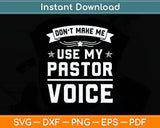 Don't Make Me Use My Pastor Voice Funny Pastor Svg Design Digital Cutting File