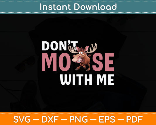 Don't Moose With Me Funny Wildlife Animal Elk Antlers Moose Svg Digital Cutting File