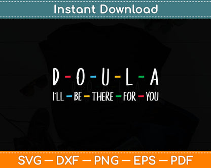 Doula I'll Be There For You Svg Digital Cutting File