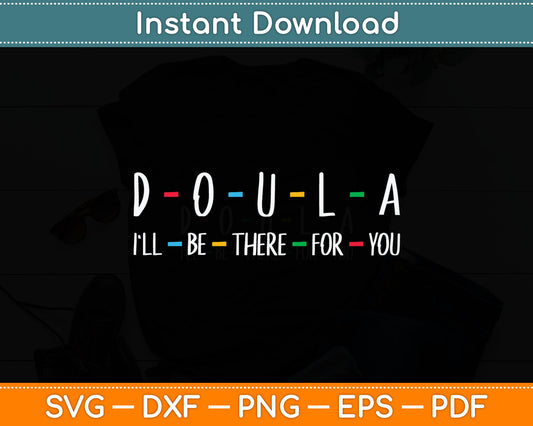 Doula I'll Be There For You Svg Digital Cutting File
