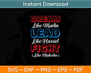 Dream Like Martin Lead Like Harriet Fight Like Malcolm Svg Digital Cutting File