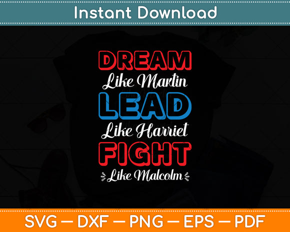 Dream Like Martin Lead Like Harriet Fight Like Malcolm Svg Digital Cutting File