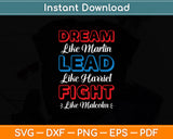 Dream Like Martin Lead Like Harriet Fight Like Malcolm Svg Digital Cutting File