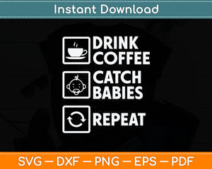 Drink Coffee Catch Babies Repeat Midwife Svg Digital Cutting File