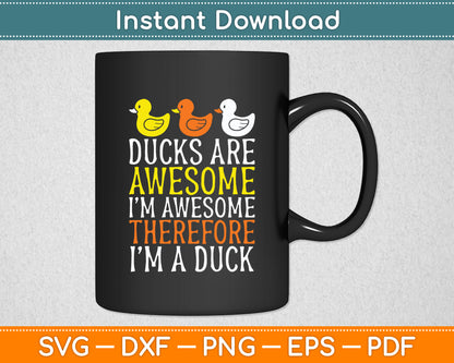 Ducks Are Awesome I'm Awesome Therefore I'm a Duck Svg Png Dxf Digital Cutting File