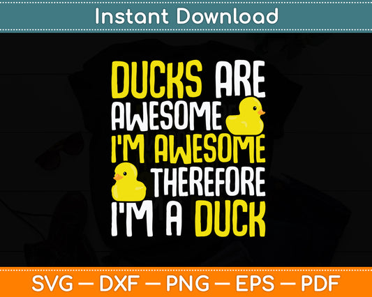 Ducks Are Awesome I'm Awesome Therefore I'm a Duck Svg Png Dxf Digital Cutting File