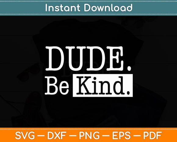 Dude Be Kind Svg Digital Cutting File