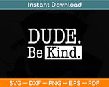 Dude Be Kind Svg Digital Cutting File