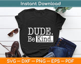 Dude Be Kind Svg Digital Cutting File