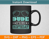 Dude It’s My Birthday Svg Digital Cutting File