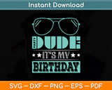 Dude It’s My Birthday Svg Digital Cutting File