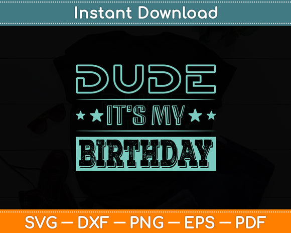Dude It’s My Birthday Funny Svg Digital Craft Cutting File