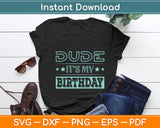 Dude It’s My Birthday Funny Svg Digital Craft Cutting File