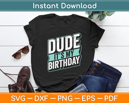 Dude Its My Birthday Party Happy Celebration Svg Digital Cutting File