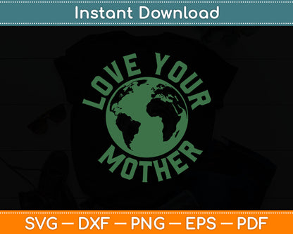 Earth Day Every Day Love Your Mother Planet Environmentalist Svg Digital Cutting File