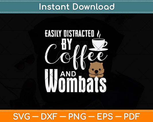 Easily Distracted By Coffee And Wombats Svg Png Dxf Digital Cutting File