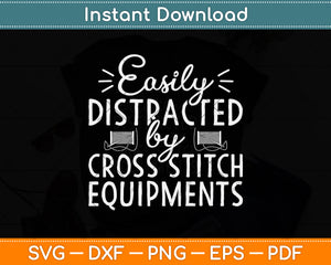 Easily Distracted By Cross Stitch Equipments Funny Svg Png Dxf Digital Cutting File