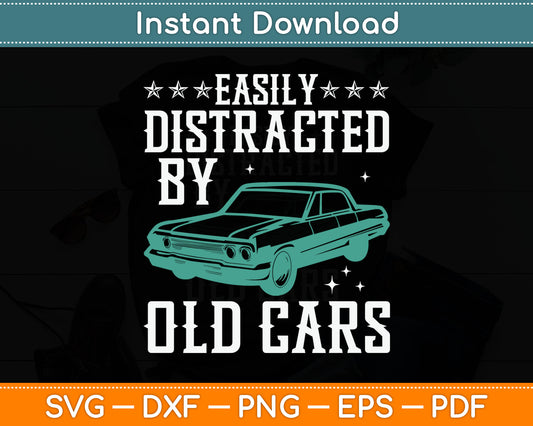 Easily Distracted By Old Cars Funny Vintage Classic Car Guy SVG PNG Digital Cutting File