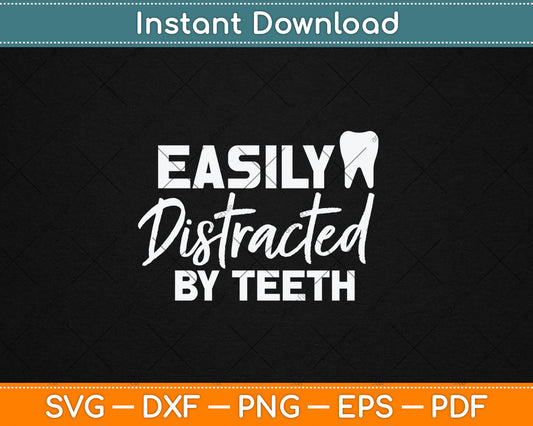 Easily Distracted By Teeth - Dentist Svg Digital Cutting File