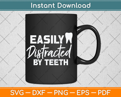 Easily Distracted By Teeth - Dentist Svg Digital Cutting File