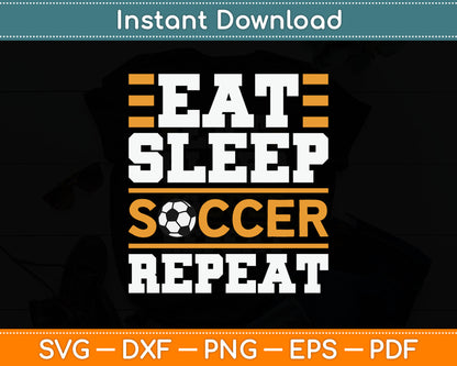Eat Sleep Soccer Repeat - Cool Soccer Player Gift SVG Digital Cutting File
