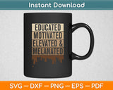 Educated Motivated Elevated And Melanated Black Pride Svg Digital Cutting File