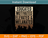 Educated Motivated Elevated And Melanated Black Pride Svg Digital Cutting File