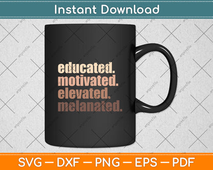 Educated Motivated Elevated Melanated Black Pride Melanin Svg Digital Cutting File