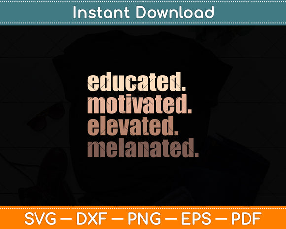 Educated Motivated Elevated Melanated Black Pride Melanin Svg Digital Cutting File