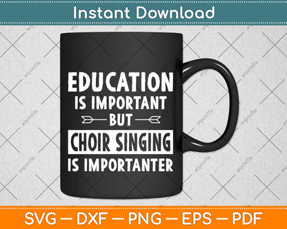 Education Is Important But Choir Singing Is Importanter Svg Png Dxf Digital Cutting File