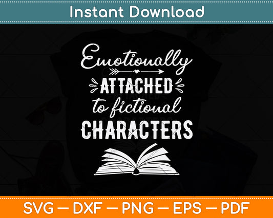 Emotionally Attached To Fictional Characters Book Reader Svg Digital Cutting File