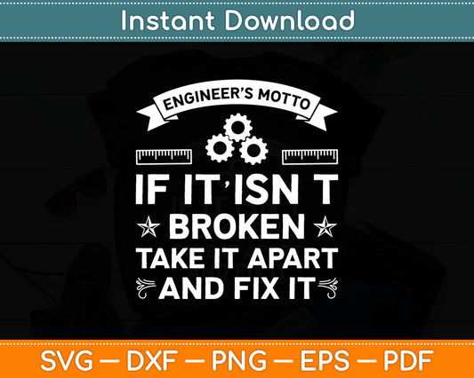 Engineer’s Motto If It Isn't Broken Take It Apart And Fix It Svg Digital Cutting File