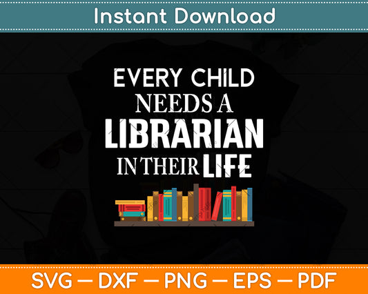 Every Child Needs A Librarian In Their Life Svg Digital Cutting File