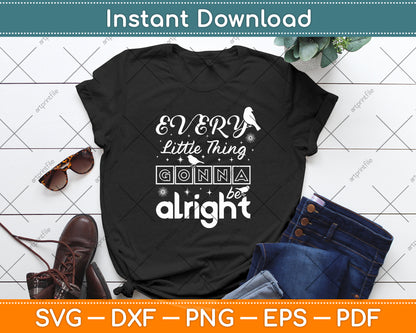 Every Little Thing is Gonna Be To Alright Svg Digital Cutting File