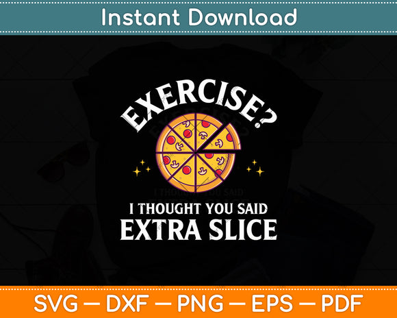 Exercise I Thought You Said Extra Slice Pizza Crust Italian Svg Digital Cutting File