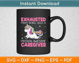 Exhausted From Being Such A Freakin Awesome Caregiver Unicorn Svg Digital Cutting File