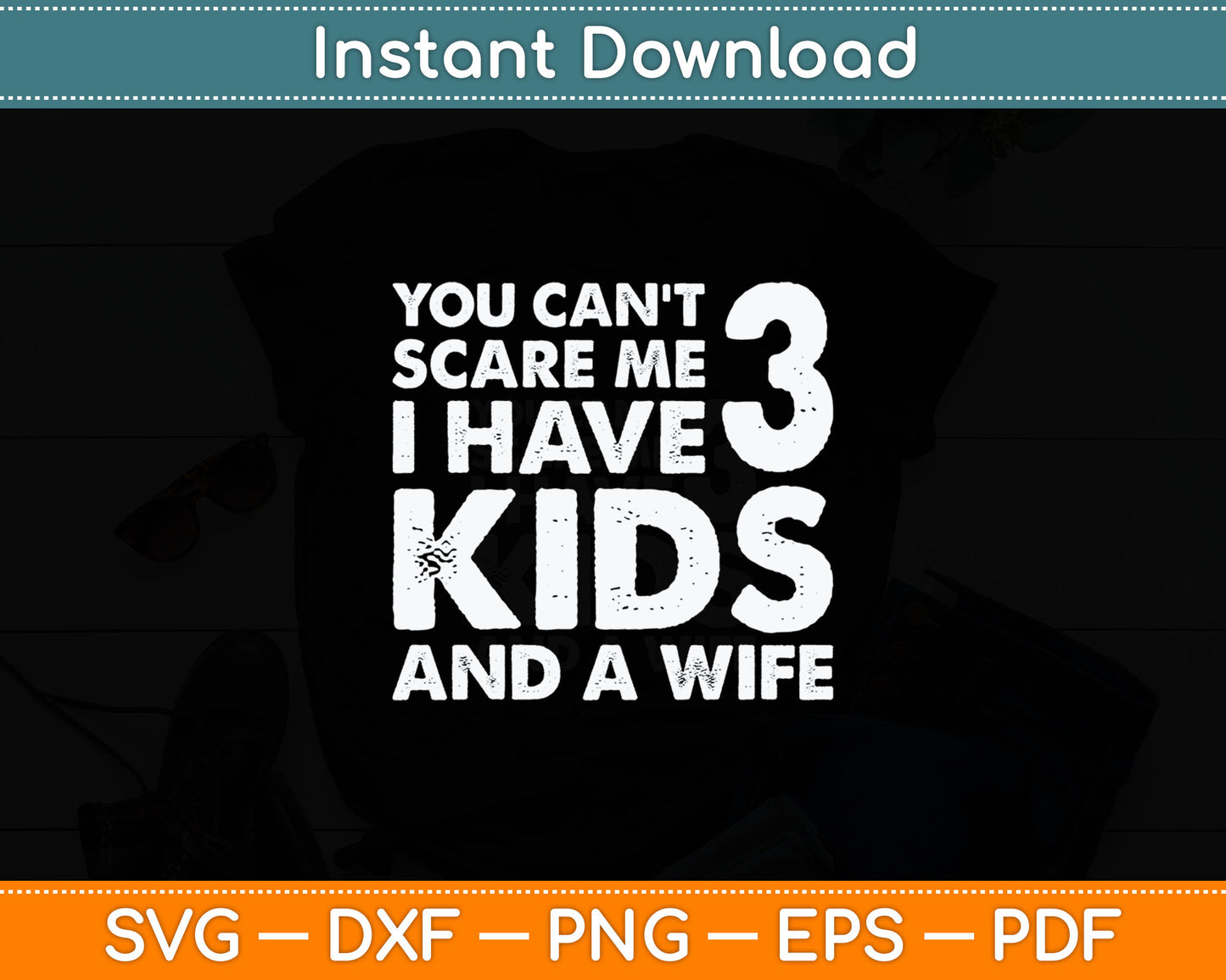 Father Day You Cant Scare Me I Have 3 Kids And A Wife Svg Digital Cutting File