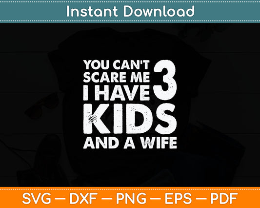 Father Day You Cant Scare Me I Have 3 Kids And A Wife Svg Digital Cutting File