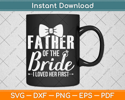 Father Of The Bride I Loved Her First Fathers Day Svg Digital Cutting File
