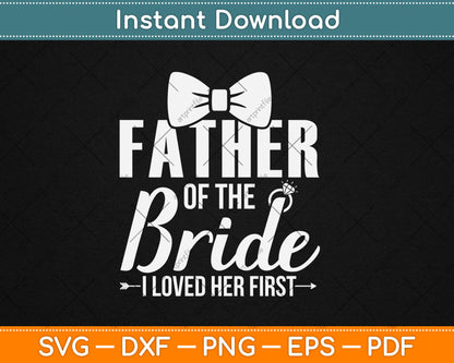 Father Of The Bride I Loved Her First Fathers Day Svg Digital Cutting File